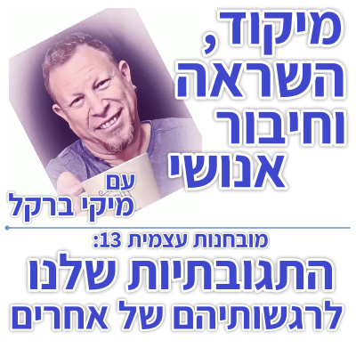 בוקר 121 – מובחנות עצמית 13: התגובתיות שלנו לרגשותיהם של אחרים